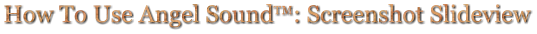 How To Use Angel SoundTM: Screenshot Slideview